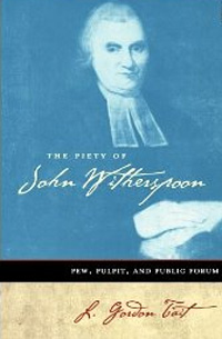 The Piety of John Witherspoon: Pew, Pulpit and Public Forum by L. Gordon Tait